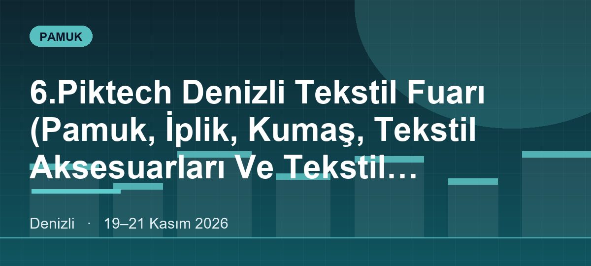6.Piktech Denizli Tekstil Fuarı (Pamuk, İplik, Kumaş, Tekstil Aksesuarları Ve Tekstil Teknolojileri)