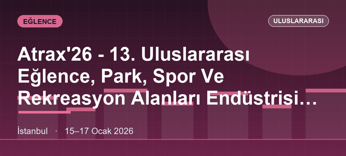 Atrax'26 - 13. Uluslararası Eğlence, Park, Spor Ve Rekreasyon Alanları Endüstrisi Fuarı