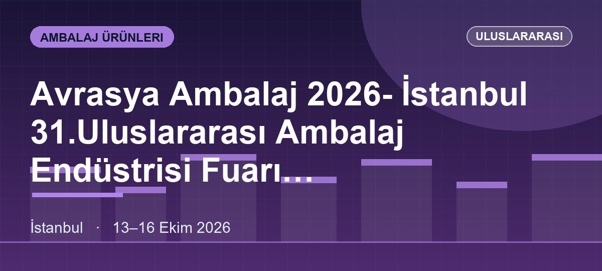 Avrasya Ambalaj 2026- İstanbul 31.Uluslararası Ambalaj Endüstrisi Fuarı (Printpack&Converting-Ambalaj Baskı Teknolojileri, Oluklu Mukavva-Kağıt-Karton Ambalaj Üretim Teknolojileri Özel Bölümü) /Foodtech Eurasia Gıda İçecek Üretim Ve İşleme