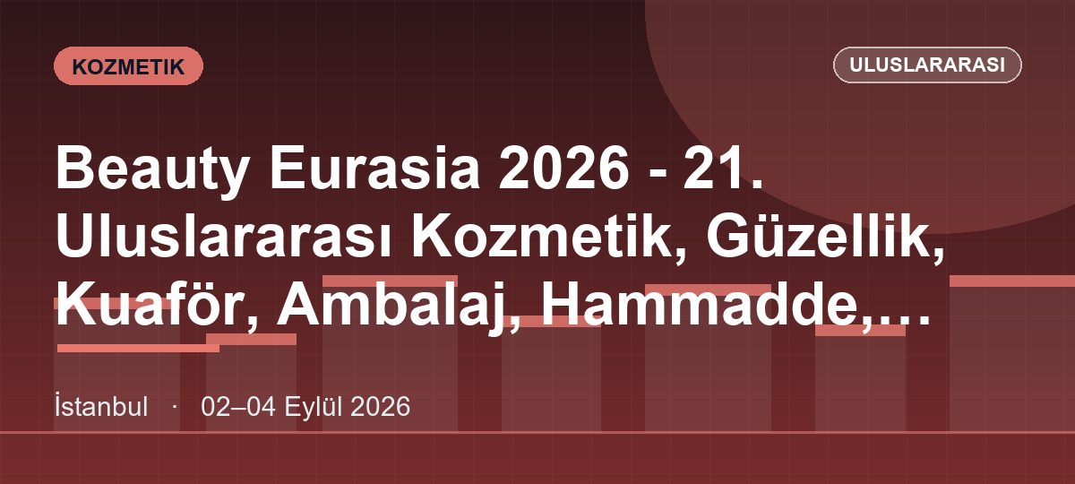 Beauty Eurasia 2026 - 21. Uluslararası Kozmetik, Güzellik, Kuaför, Ambalaj, Hammadde, Hijyen Ve Private Label Fuarı