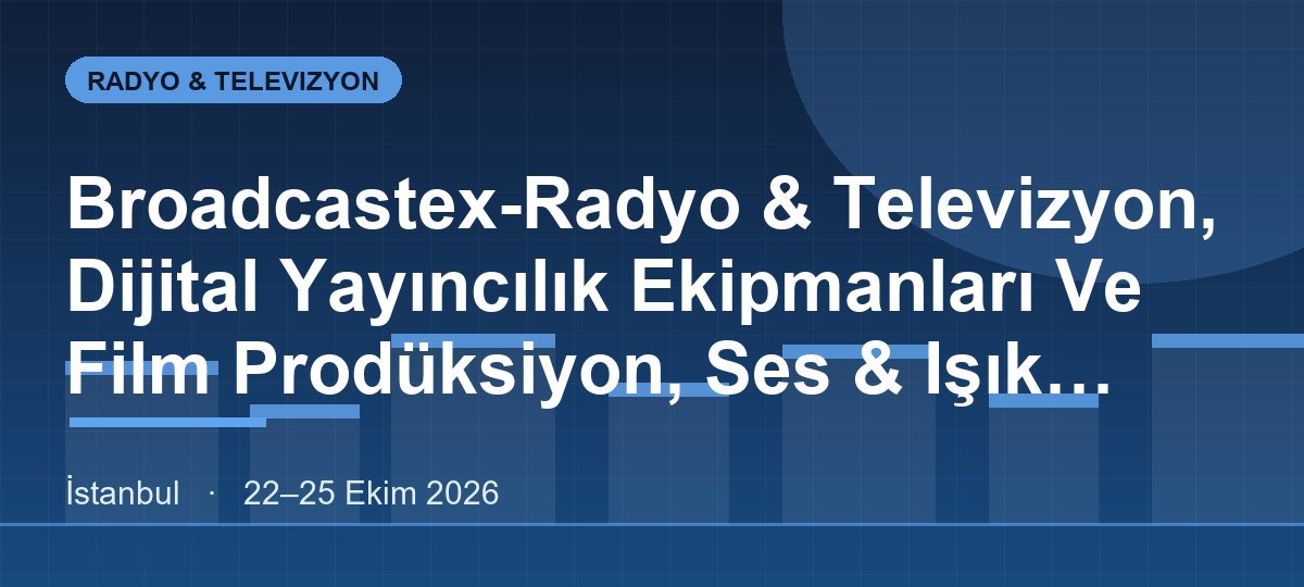 Broadcastex-Radyo & Televizyon, Dijital Yayıncılık Ekipmanları Ve Film Prodüksiyon, Ses & Işık Teknolojileri Fuarı