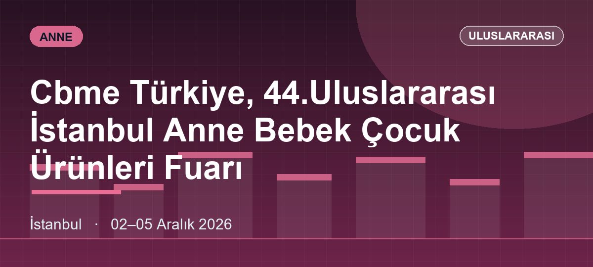Cbme Türkiye, 44.Uluslararası İstanbul Anne Bebek Çocuk Ürünleri Fuarı