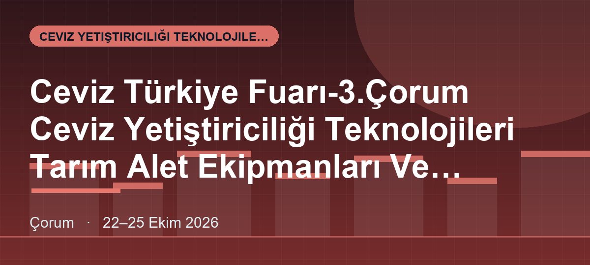 Ceviz Türkiye Fuarı-3.Çorum Ceviz Yetiştiriciliği Teknolojileri Tarım Alet Ekipmanları Ve Pazarlaması Fuarı
