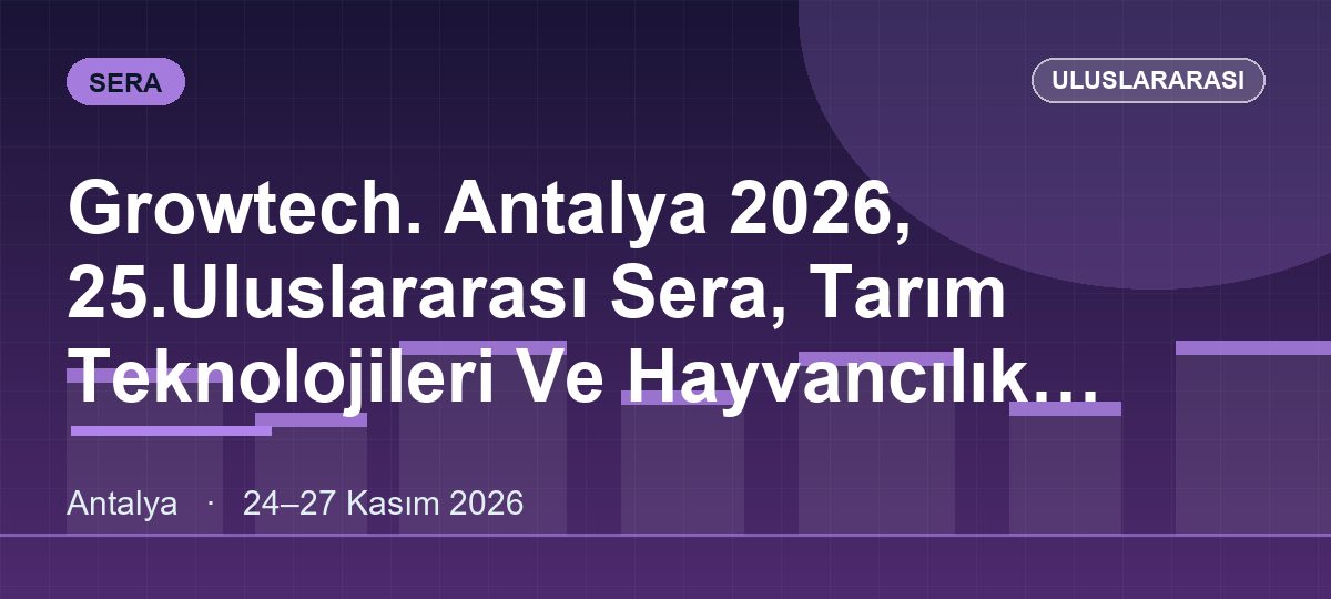 Growtech. Antalya 2026, 25.Uluslararası Sera, Tarım Teknolojileri Ve Hayvancılık Ekipmanları Fuarı