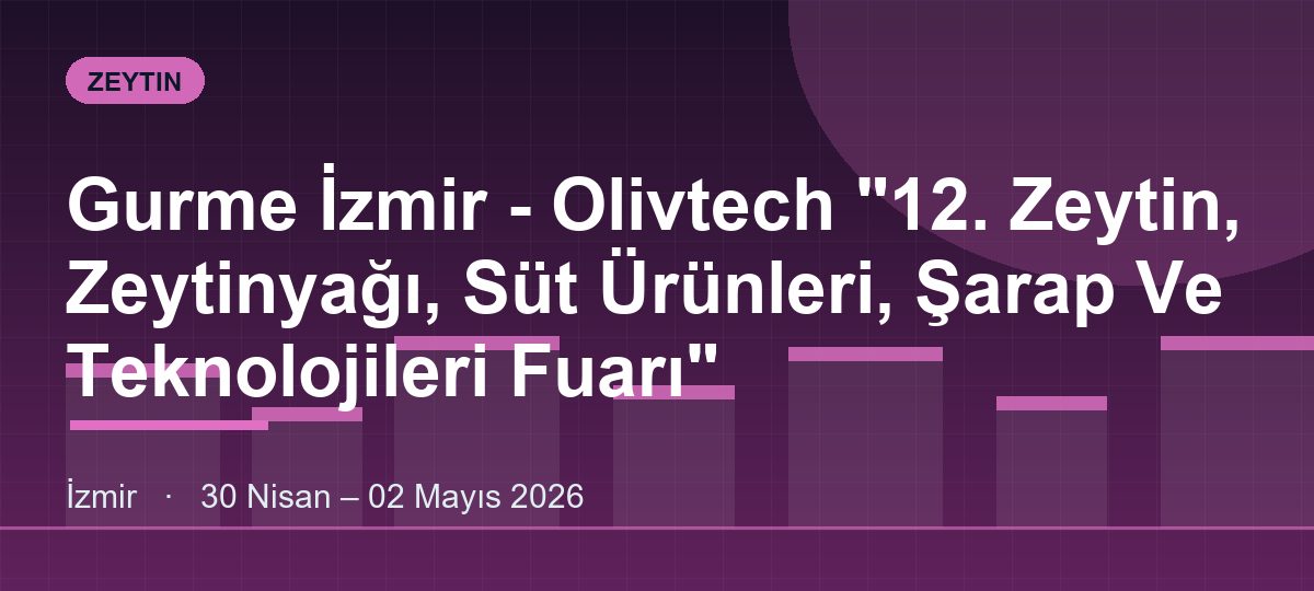 Gurme İzmir - Olivtech "12. Zeytin, Zeytinyağı, Süt Ürünleri, Şarap Ve Teknolojileri Fuarı"