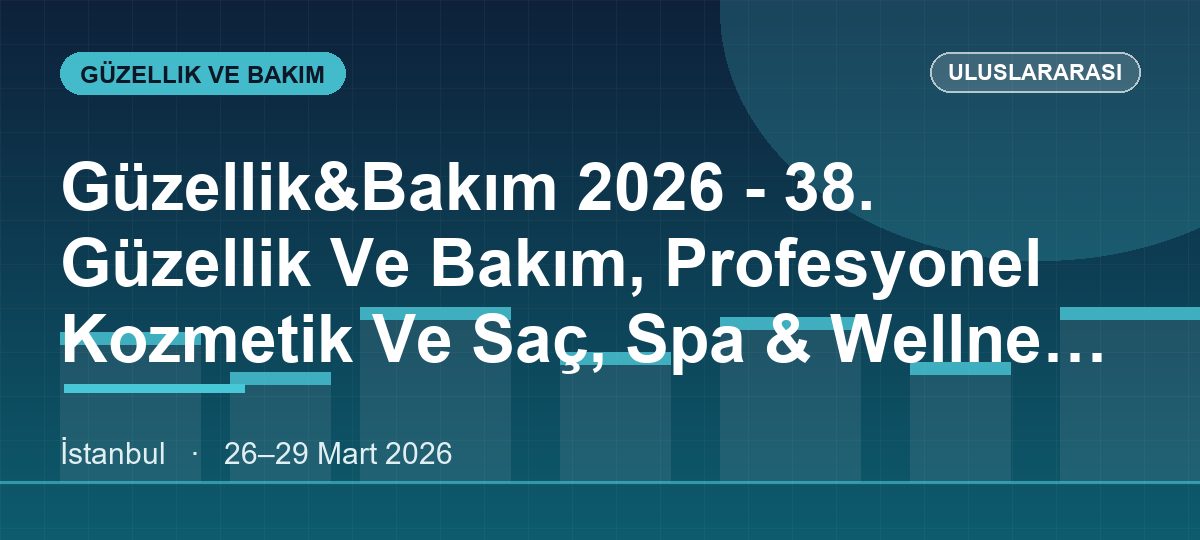 Güzellik&Bakım 2026 - 38. Güzellik Ve Bakım, Profesyonel Kozmetik Ve Saç, Spa & Wellness Ürün Ve Ekipmanları Fuarı