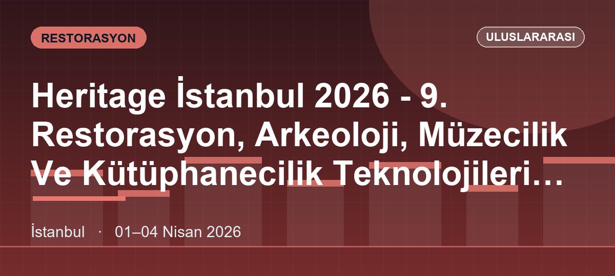 Heritage İstanbul 2026 - 9. Restorasyon, Arkeoloji, Müzecilik Ve Kütüphanecilik Teknolojileri Fuarı Ve Konferansı