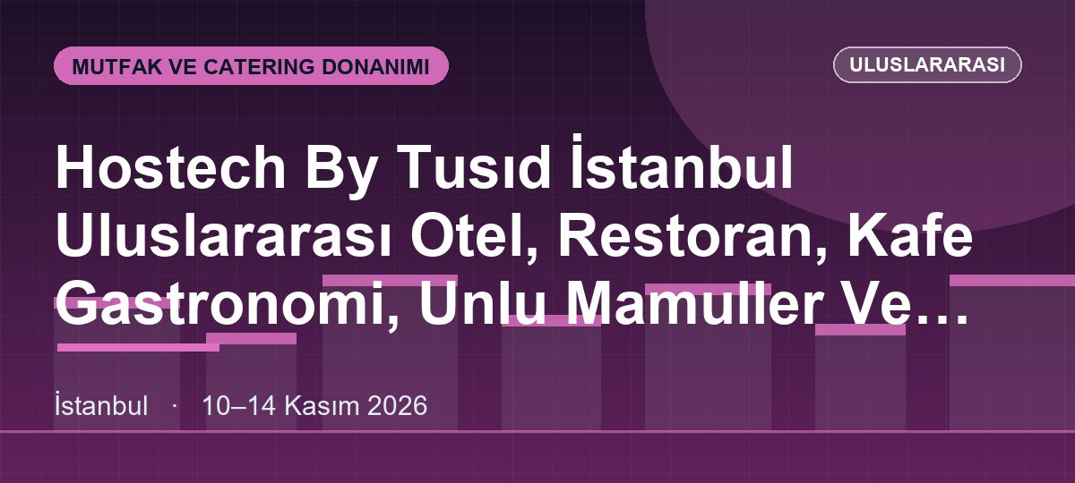 Hostech By Tusıd İstanbul Uluslararası Otel, Restoran, Kafe Gastronomi, Unlu Mamuller Ve Teknolojileri Fuarı