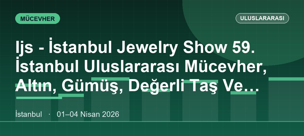 Ijs - İstanbul Jewelry Show 59. İstanbul Uluslararası Mücevher, Altın, Gümüş, Değerli Taş Ve Teknolojileri Fuarı