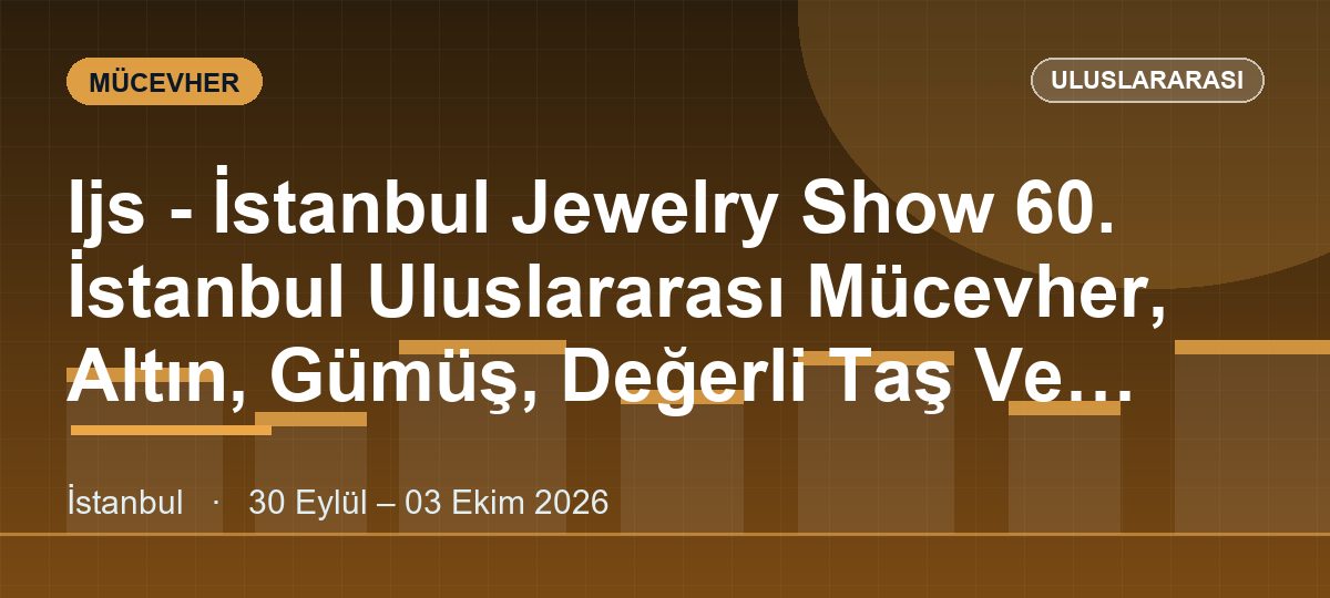 Ijs - İstanbul Jewelry Show 60. İstanbul Uluslararası Mücevher, Altın, Gümüş, Değerli Taş Ve Teknolojileri Fuarı