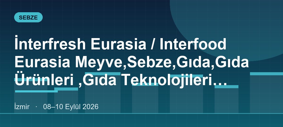 İnterfresh Eurasia / Interfood Eurasia Meyve,Sebze,Gıda,Gıda Ürünleri ,Gıda Teknolojileri Ambalaj,Tarım Teknolojileri,Depolama Ve Lojistik Fuarı