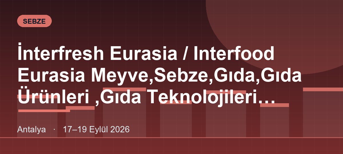 İnterfresh Eurasia / Interfood Eurasia Meyve,Sebze,Gıda,Gıda Ürünleri ,Gıda Teknolojileri Ambalaj,Tarım Teknolojileri,Depolama Ve Lojistik Fuarı