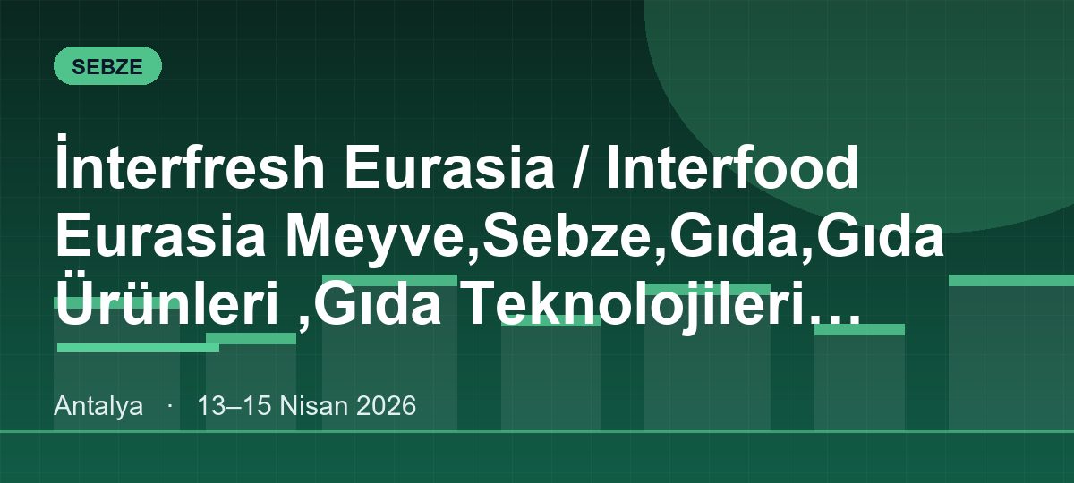 İnterfresh Eurasia / Interfood Eurasia Meyve,Sebze,Gıda,Gıda Ürünleri ,Gıda Teknolojileri Ambalaj,Tarım Teknolojileri,Depolama Ve Lojistik Fuarı