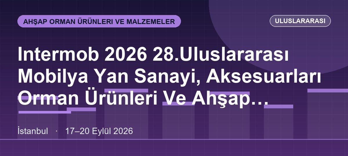 Intermob 2026 28.Uluslararası Mobilya Yan Sanayi, Aksesuarları Orman Ürünleri Ve Ahşap Teknolojisi Fuarı