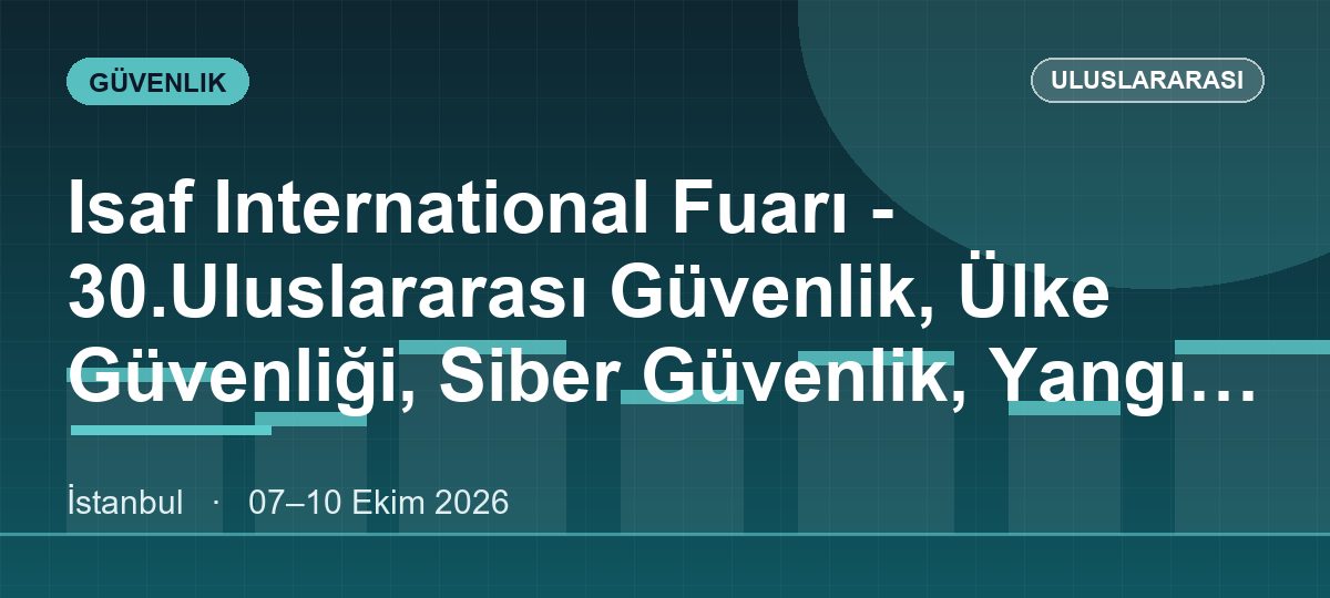 Isaf International Fuarı - 30.Uluslararası Güvenlik, Ülke Güvenliği, Siber Güvenlik, Yangın, İsg Fuarı