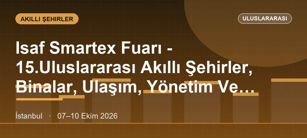 Isaf Smartex Fuarı - 15.Uluslararası Akıllı Şehirler, Binalar, Ulaşım, Yönetim Ve Yaşam Fuarı