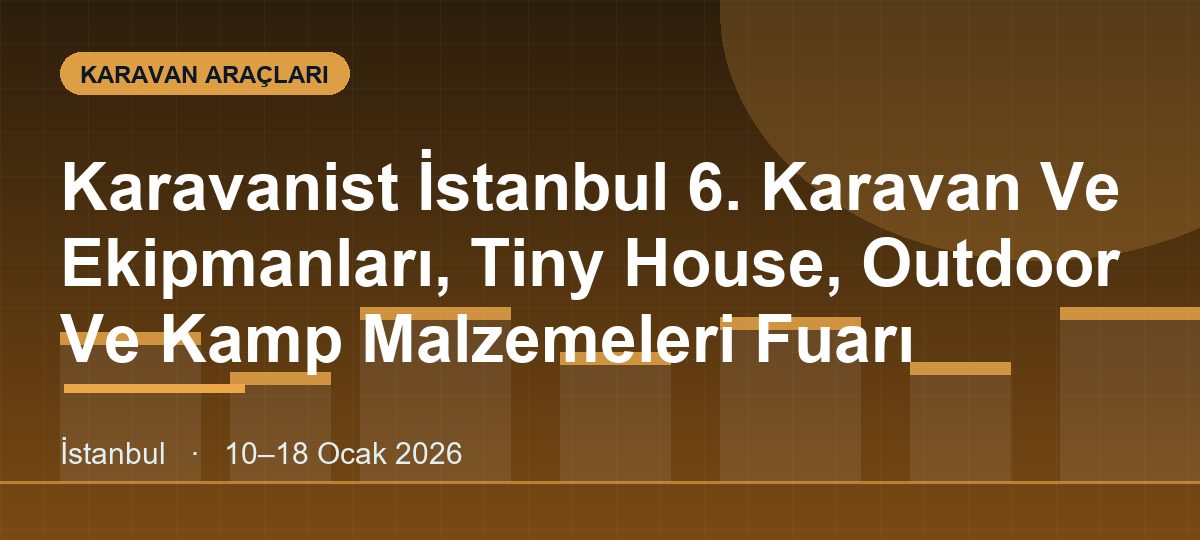 Karavanist İstanbul 6. Karavan Ve Ekipmanları, Tiny House, Outdoor Ve Kamp Malzemeleri Fuarı