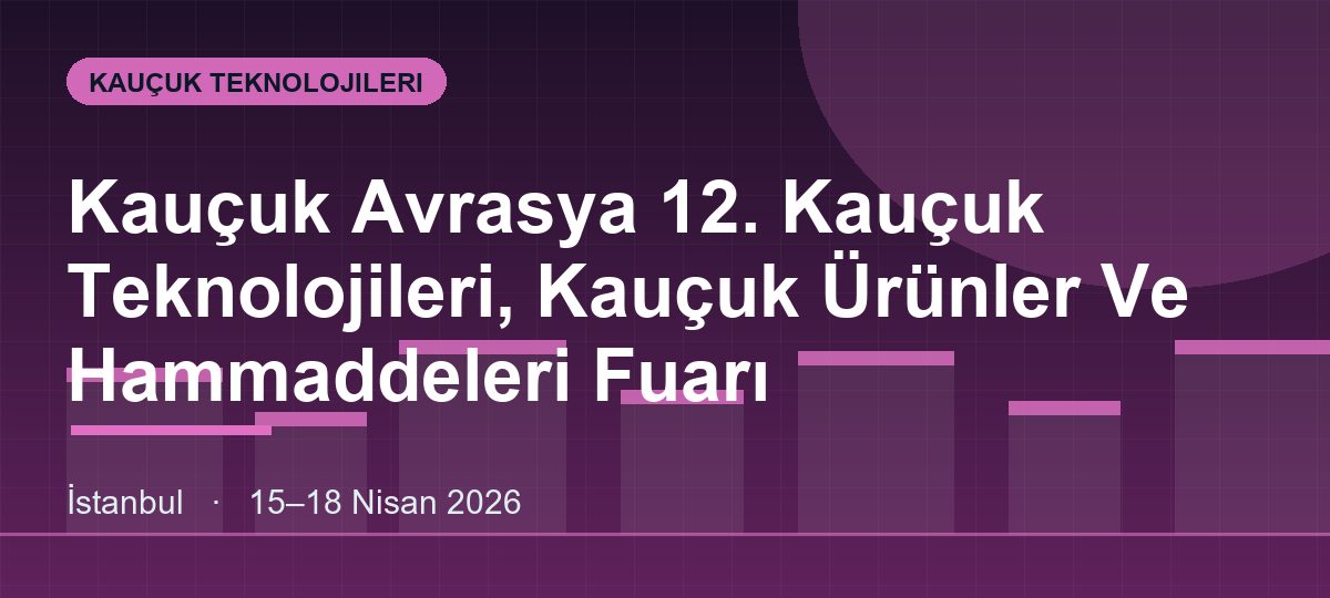 Kauçuk Avrasya 12. Kauçuk Teknolojileri, Kauçuk Ürünler Ve Hammaddeleri Fuarı