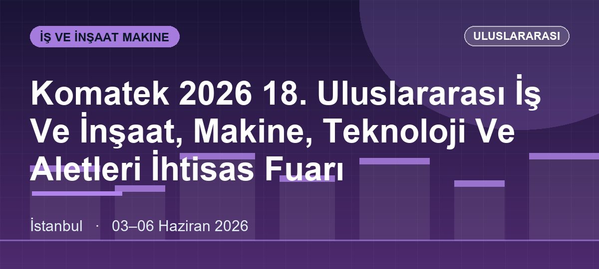 Komatek 2026 18. Uluslararası İş Ve İnşaat, Makine, Teknoloji Ve Aletleri İhtisas Fuarı