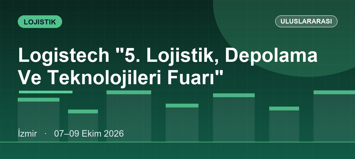 Logistech "5. Lojistik, Depolama Ve Teknolojileri Fuarı"