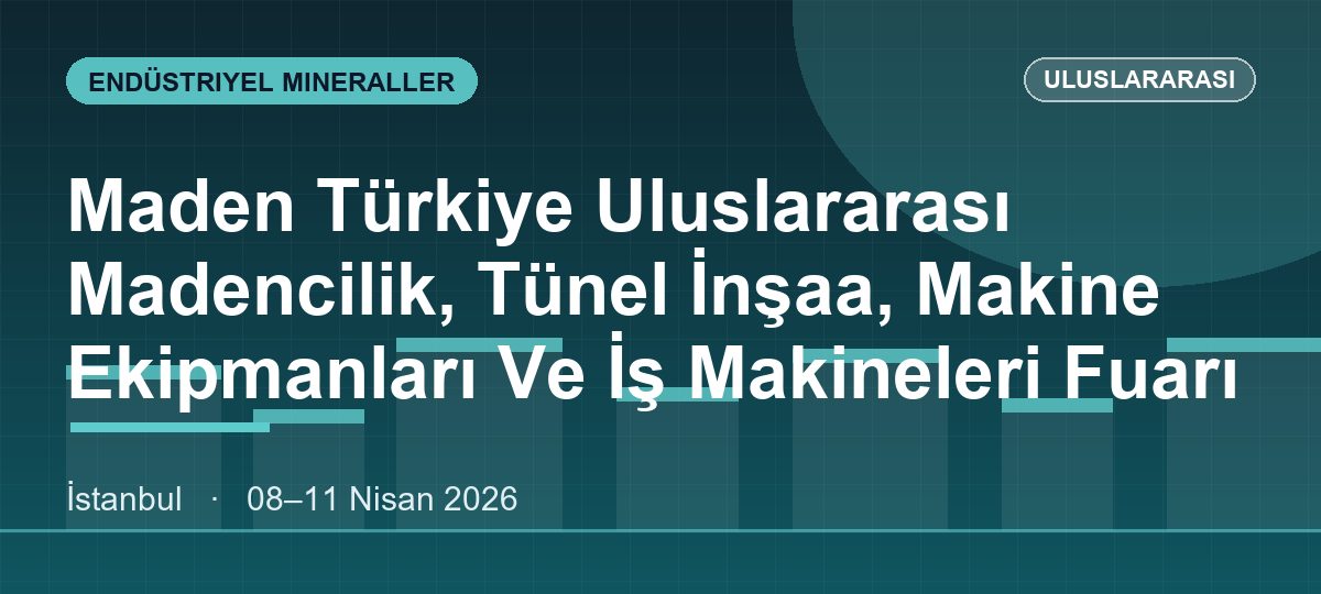 Maden Türkiye Uluslararası Madencilik, Tünel İnşaa, Makine Ekipmanları Ve İş Makineleri Fuarı