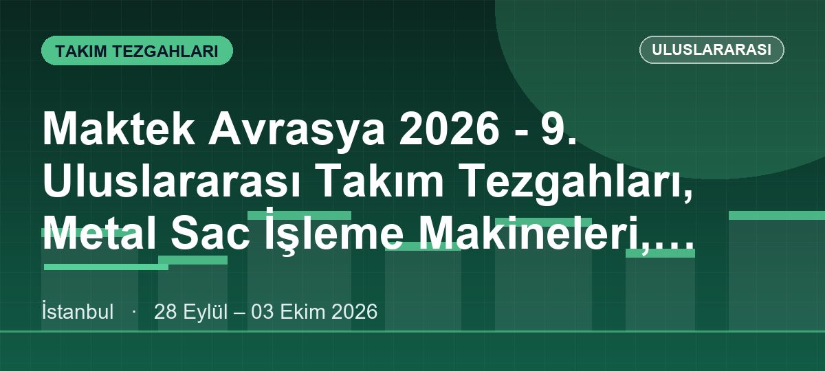 Maktek Avrasya 2026 - 9. Uluslararası Takım Tezgahları, Metal Sac İşleme Makineleri, Tutucular -Kesici Takımlar, Kalite Kontrol, Ölçüm Sistemleri, Cad/Cam, Plm, Yazılımları, Ve Üretim Teknolojileri Fuarı