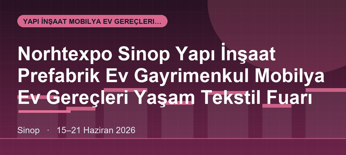 Norhtexpo Sinop Yapı İnşaat Prefabrik Ev Gayrimenkul Mobilya Ev Gereçleri Yaşam Tekstil Fuarı