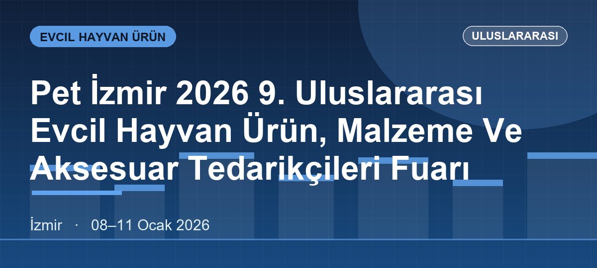 Pet İzmir 2026 9. Uluslararası Evcil Hayvan Ürün, Malzeme Ve Aksesuar Tedarikçileri Fuarı