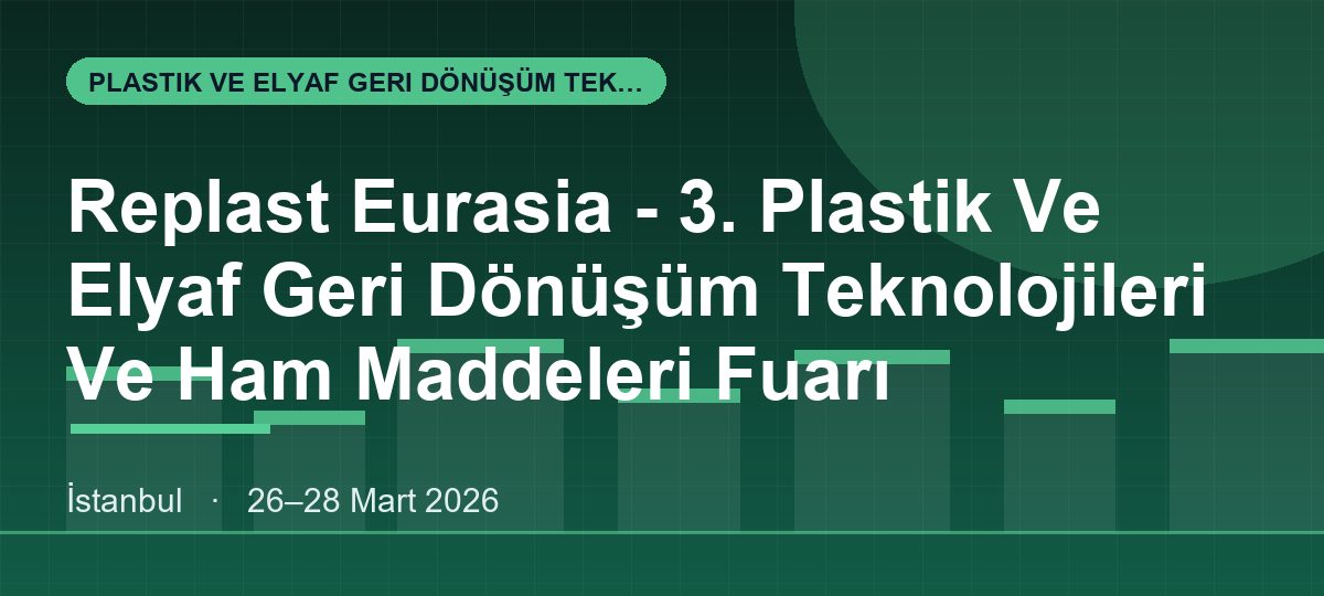 Replast Eurasia - 3. Plastik Ve Elyaf Geri Dönüşüm Teknolojileri Ve Ham Maddeleri Fuarı