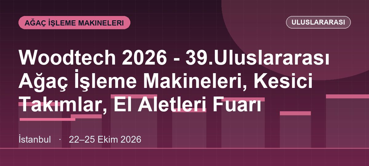 Woodtech 2026 - 39.Uluslararası Ağaç İşleme Makineleri, Kesici Takımlar, El Aletleri Fuarı